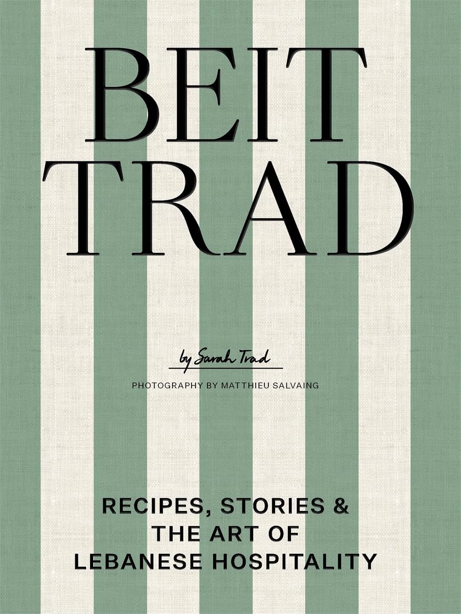 Beit Table, Recipes, stories & the art of Lebanese hospitality by Sarah Trad